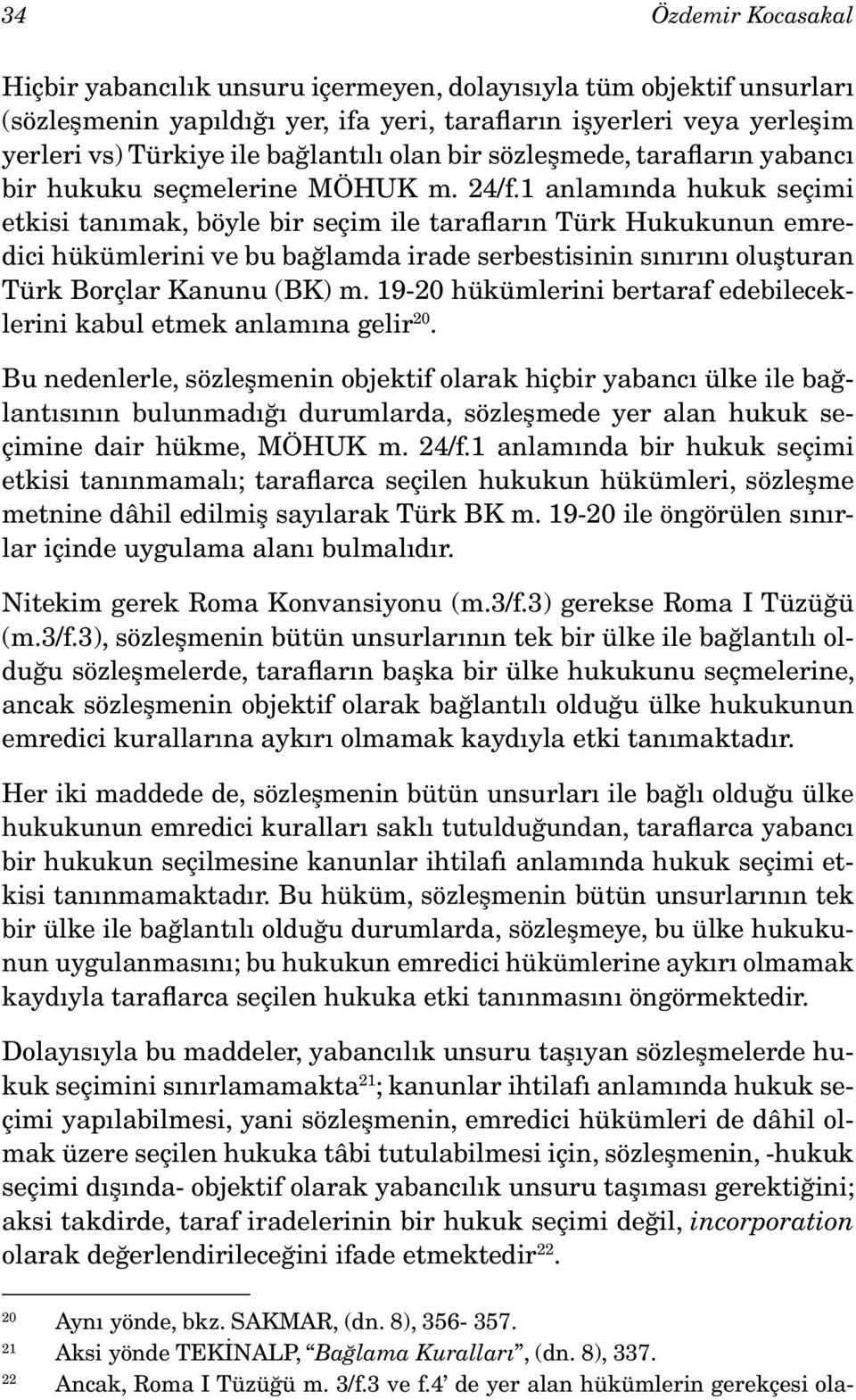 1 anlamında hukuk seçimi etkisi tanımak, böyle bir seçim ile tarafların Türk Hukukunun emredici hükümlerini ve bu bağlamda irade serbestisinin sınırını oluşturan Türk Borçlar Kanunu (BK) m.