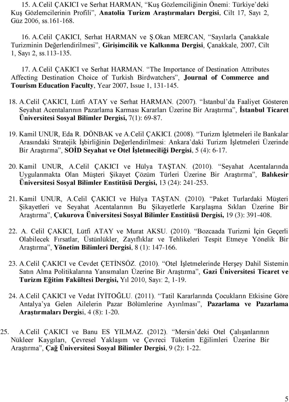 The Importance of Destination Attributes Affecting Destination Choice of Turkish Birdwatchers, Journal of Commerce and Tourism Education Faculty, Year 2007, Issue 1, 131-145. 18. A.Celil ÇAKICI, Lütfi ATAY ve Serhat HARMAN.