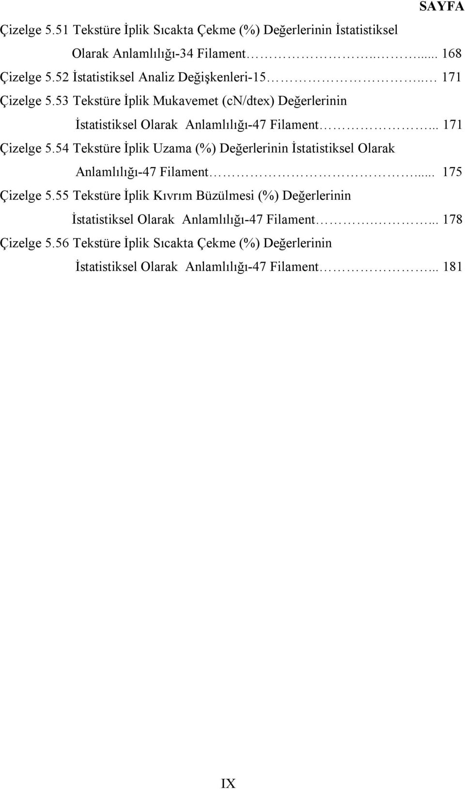 .. 171 Çizelge 5.54 Tekstüre İplik Uzama (%) Değerlerinin İstatistiksel Olarak Anlamlılığı-47 Filament... 175 Çizelge 5.