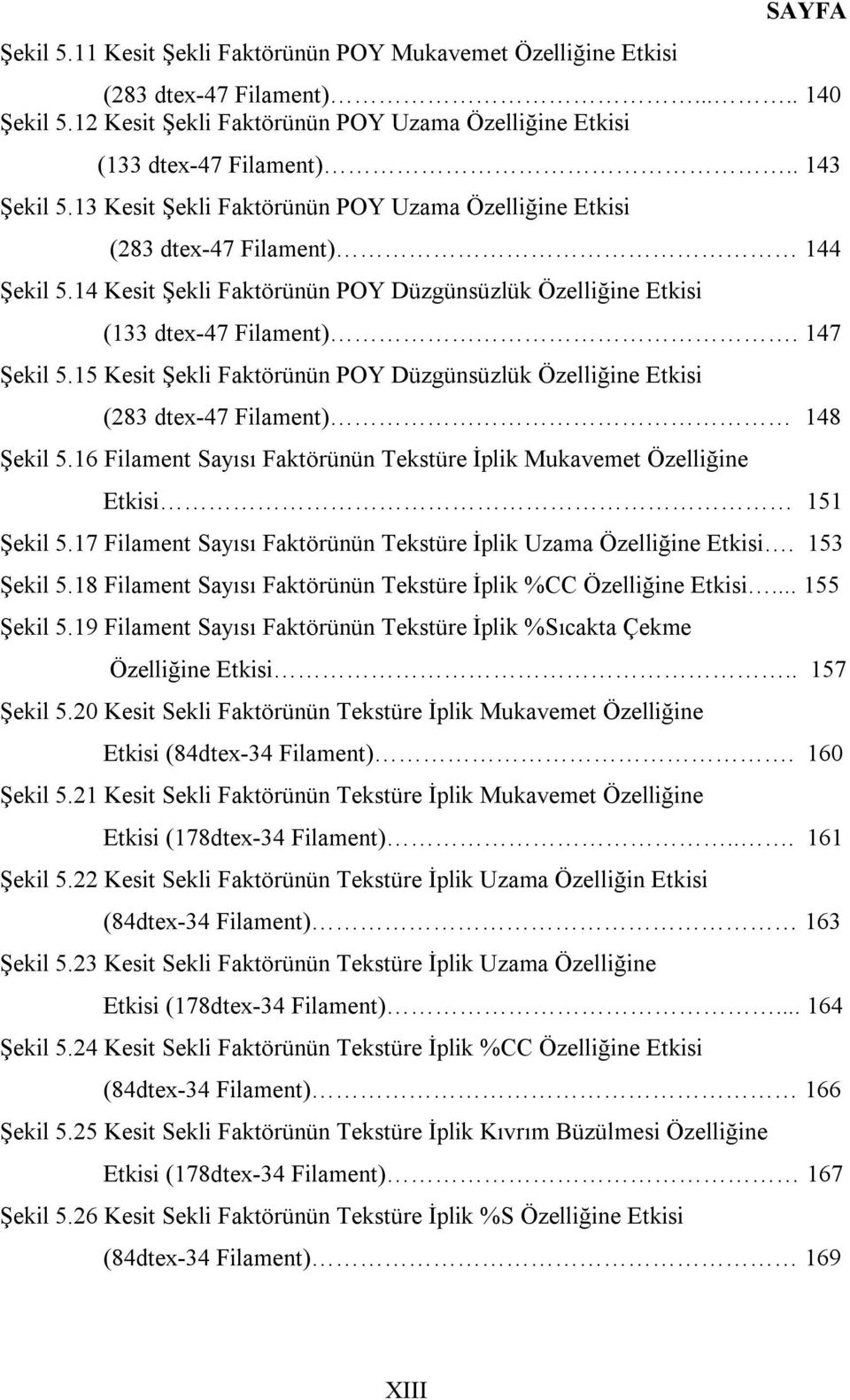 15 Kesit Şekli Faktörünün POY Düzgünsüzlük Özelliğine Etkisi (283 dtex-47 Filament) 148 Şekil 5.16 Filament Sayısı Faktörünün Tekstüre İplik Mukavemet Özelliğine Etkisi 151 Şekil 5.