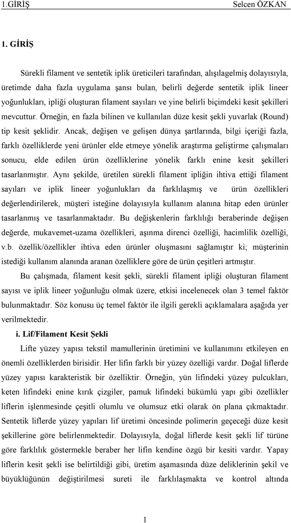 oluşturan filament sayıları ve yine belirli biçimdeki kesit şekilleri mevcuttur. Örneğin, en fazla bilinen ve kullanılan düze kesit şekli yuvarlak (Round) tip kesit şeklidir.