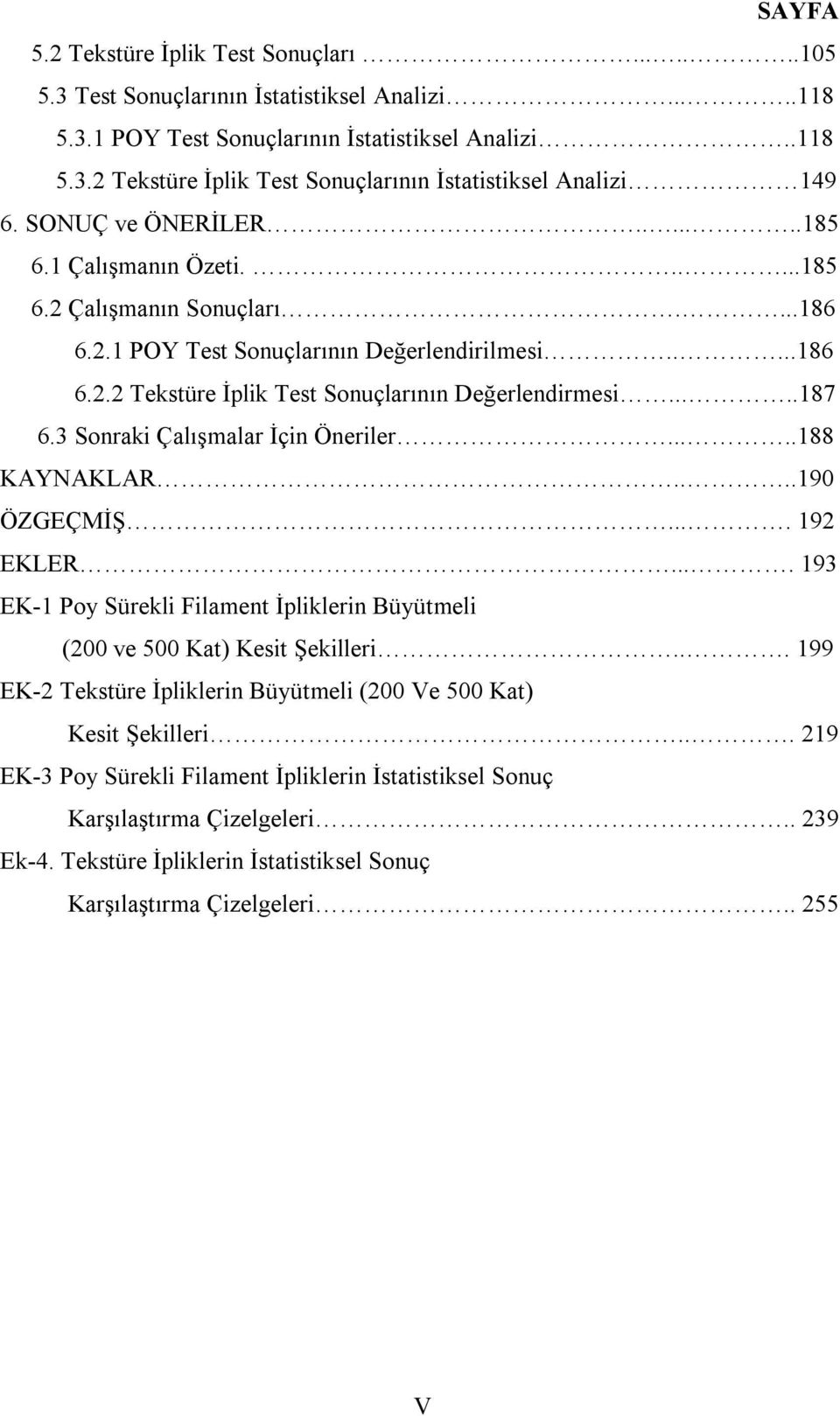 ....187 6.3 Sonraki Çalışmalar İçin Öneriler.....188 KAYNAKLAR....190 ÖZGEÇMİŞ.... 192 EKLER.... 193 EK-1 Poy Sürekli Filament İpliklerin Büyütmeli (200 ve 500 Kat) Kesit Şekilleri.