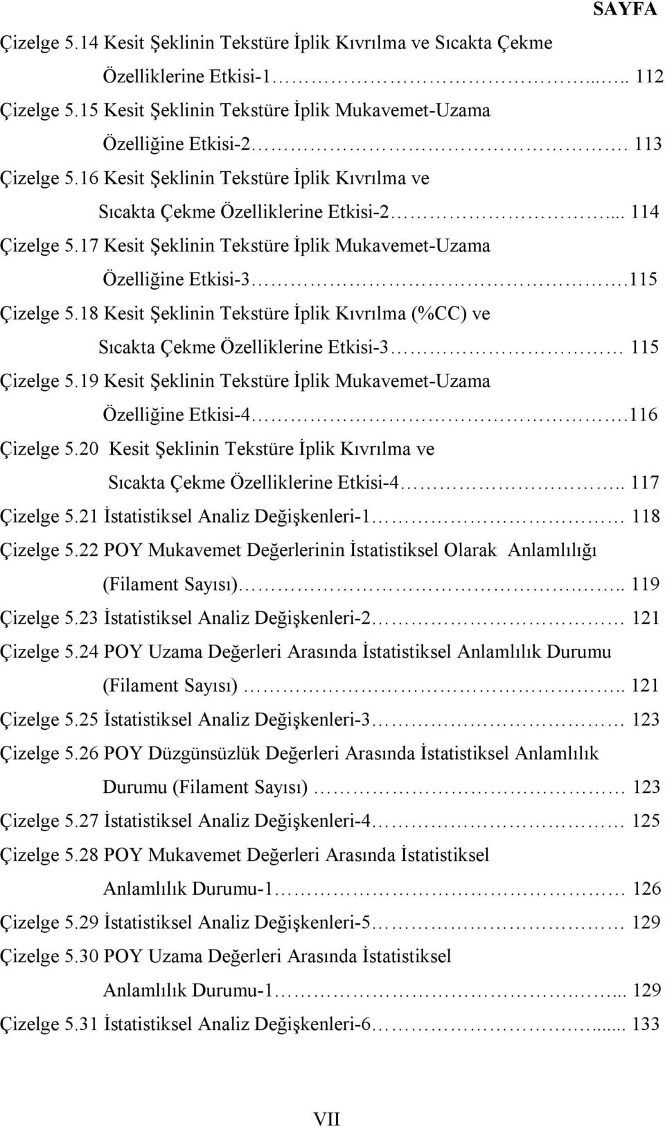 18 Kesit Şeklinin Tekstüre İplik Kıvrılma (%CC) ve Sıcakta Çekme Özelliklerine Etkisi-3 115 Çizelge 5.19 Kesit Şeklinin Tekstüre İplik Mukavemet-Uzama Özelliğine Etkisi-4.116 Çizelge 5.