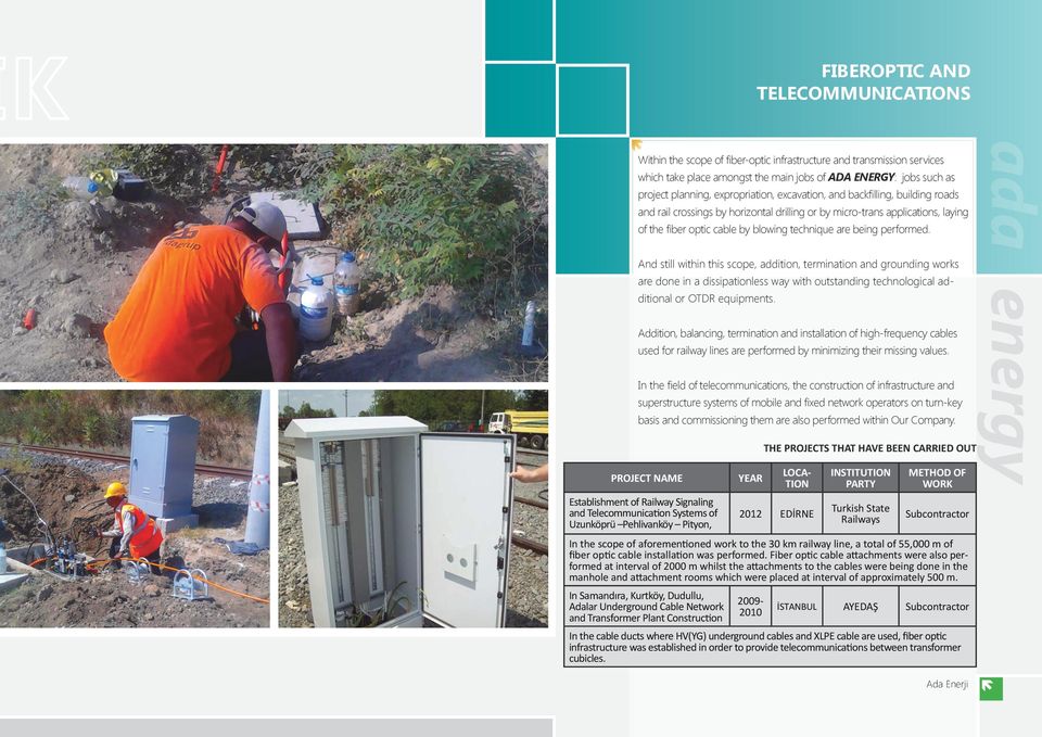 performed. And still within this scope, addition, termination and grounding works are done in a dissipationless way with outstanding technological additional or OTDR equipments.