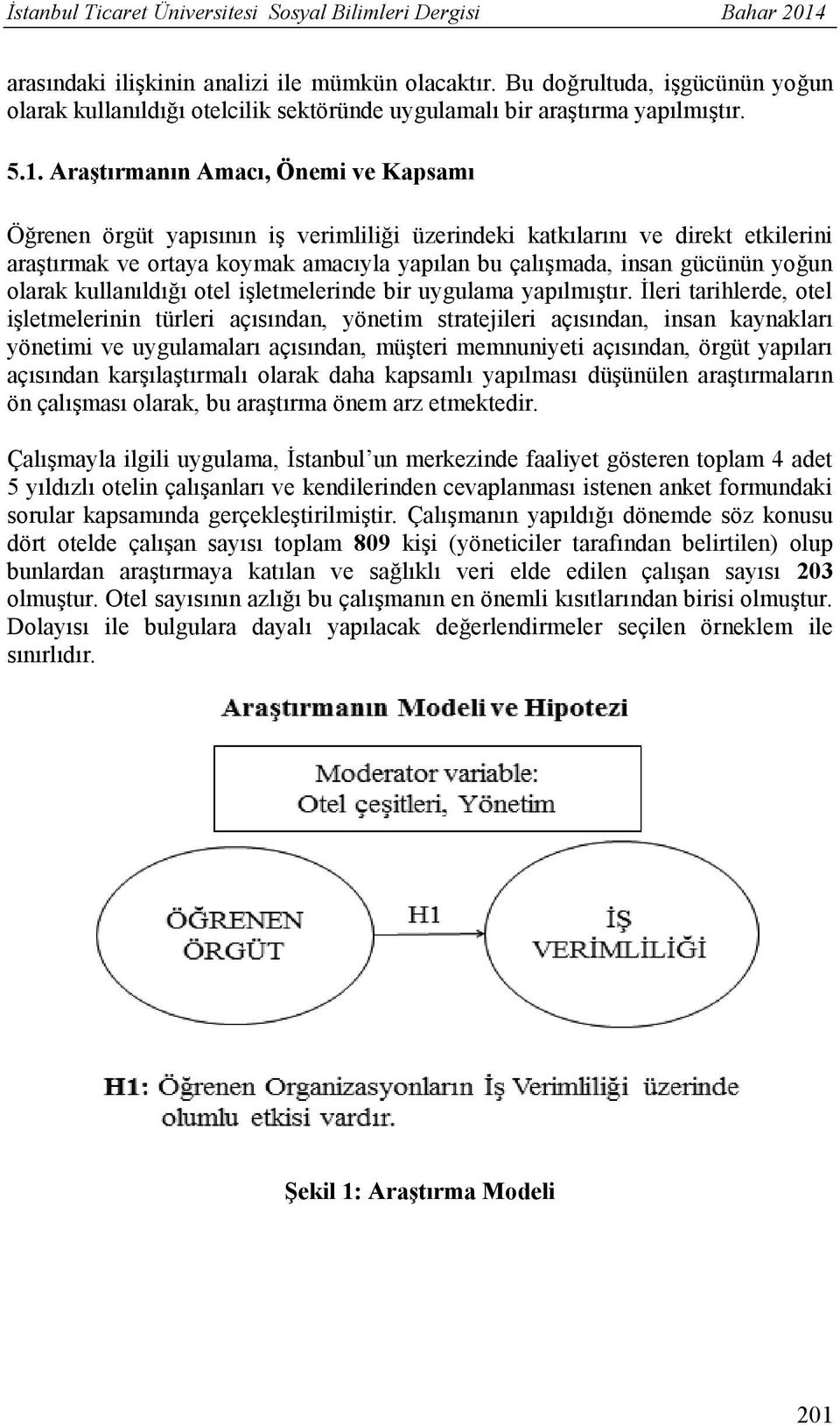 Araştırmanın Amacı, Önemi ve Kapsamı Öğrenen örgüt yapısının iş verimliliği üzerindeki katkılarını ve direkt etkilerini araştırmak ve ortaya koymak amacıyla yapılan bu çalışmada, insan gücünün yoğun