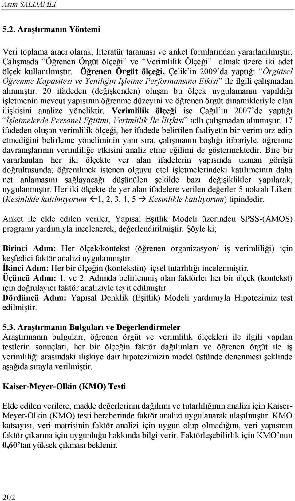 Öğrenen Örgüt ölçeği, Çelik in 2009 da yaptığı Örgütsel Öğrenme Kapasitesi ve Yeniliğin İşletme Performansına Etkisi ile ilgili çalışmadan alınmıştır.