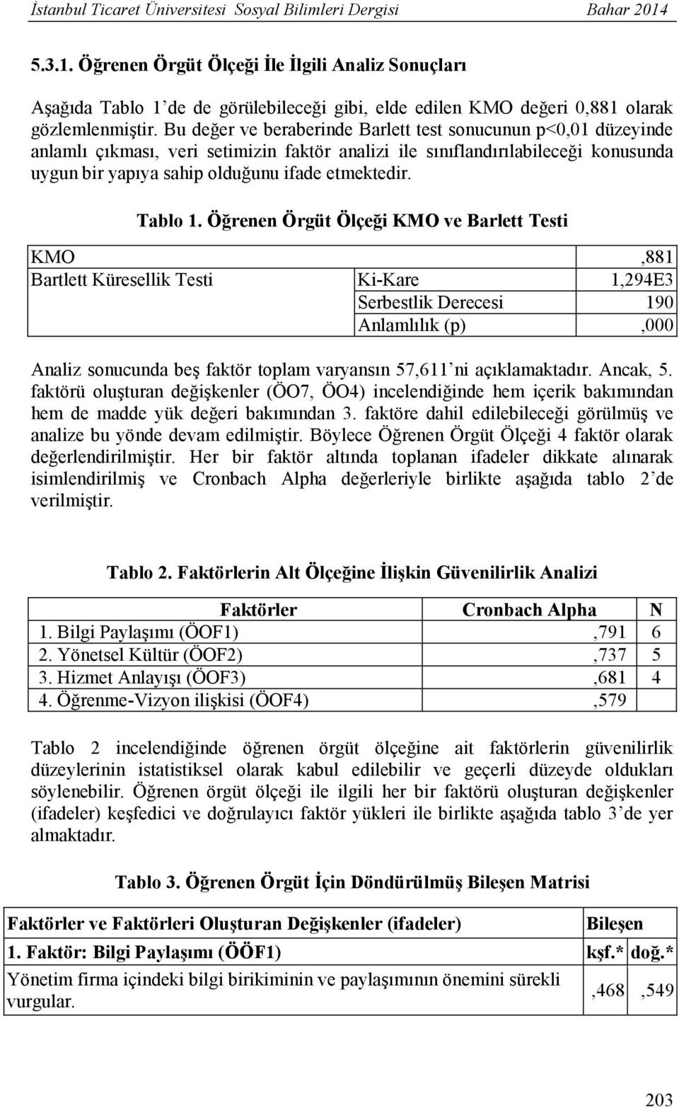 Bu değer ve beraberinde Barlett test sonucunun p<0,01 düzeyinde anlamlı çıkması, veri setimizin faktör analizi ile sınıflandırılabileceği konusunda uygun bir yapıya sahip olduğunu ifade etmektedir.