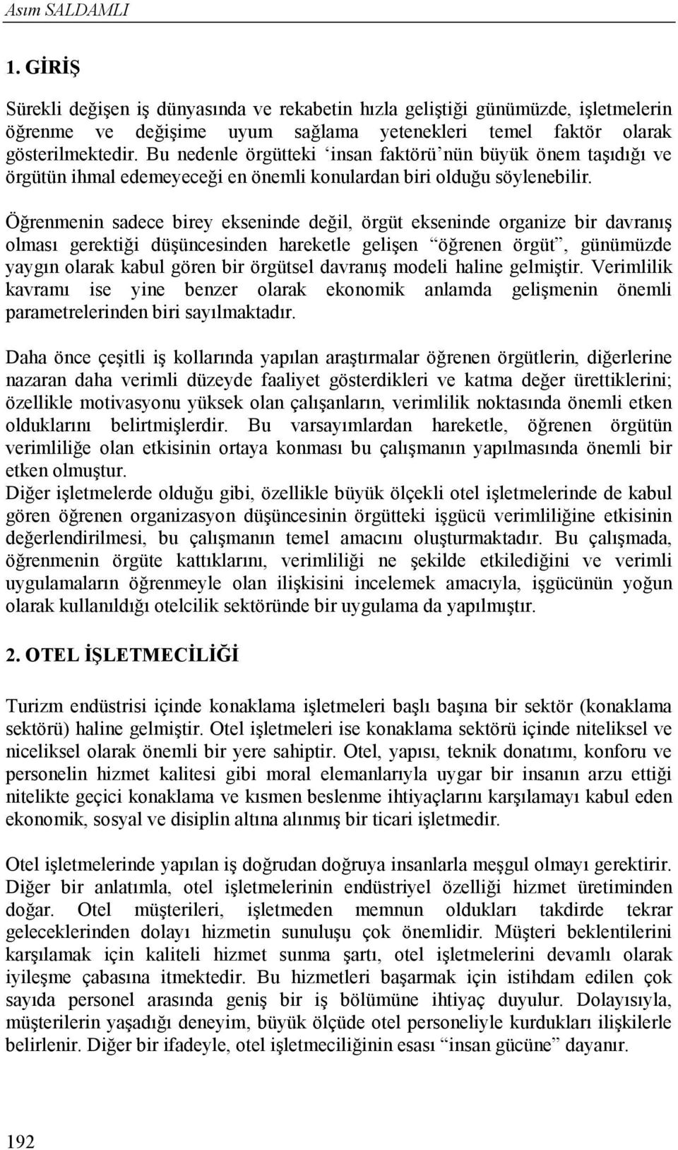 Öğrenmenin sadece birey ekseninde değil, örgüt ekseninde organize bir davranış olması gerektiği düşüncesinden hareketle gelişen öğrenen örgüt, günümüzde yaygın olarak kabul gören bir örgütsel