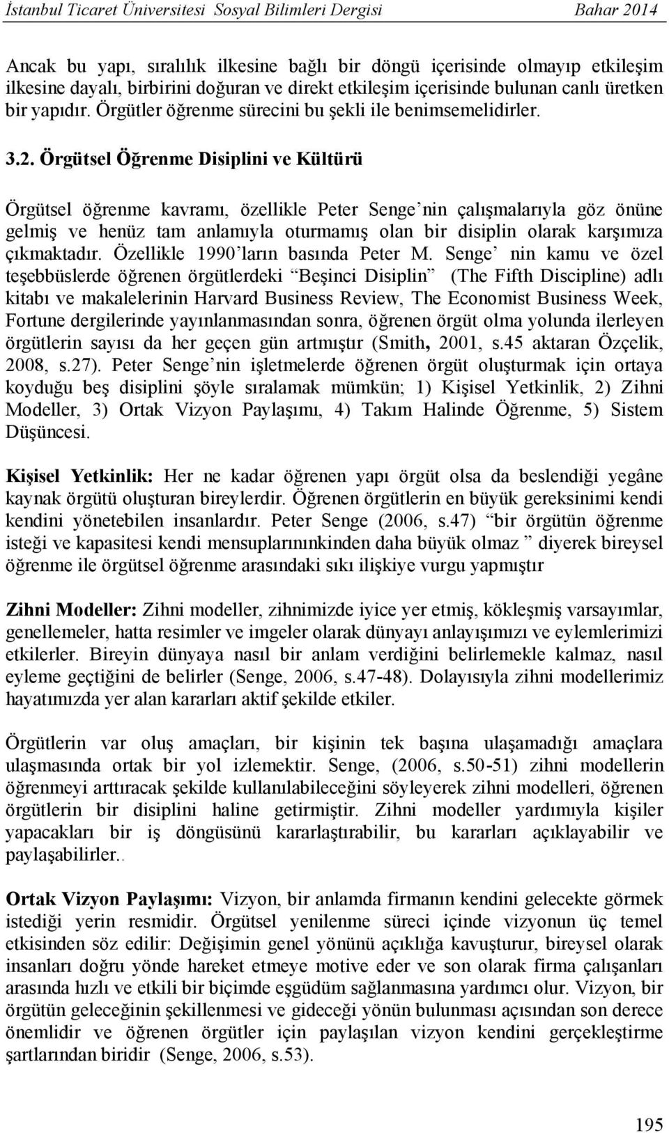 Örgütsel Öğrenme Disiplini ve Kültürü Örgütsel öğrenme kavramı, özellikle Peter Senge nin çalışmalarıyla göz önüne gelmiş ve henüz tam anlamıyla oturmamış olan bir disiplin olarak karşımıza