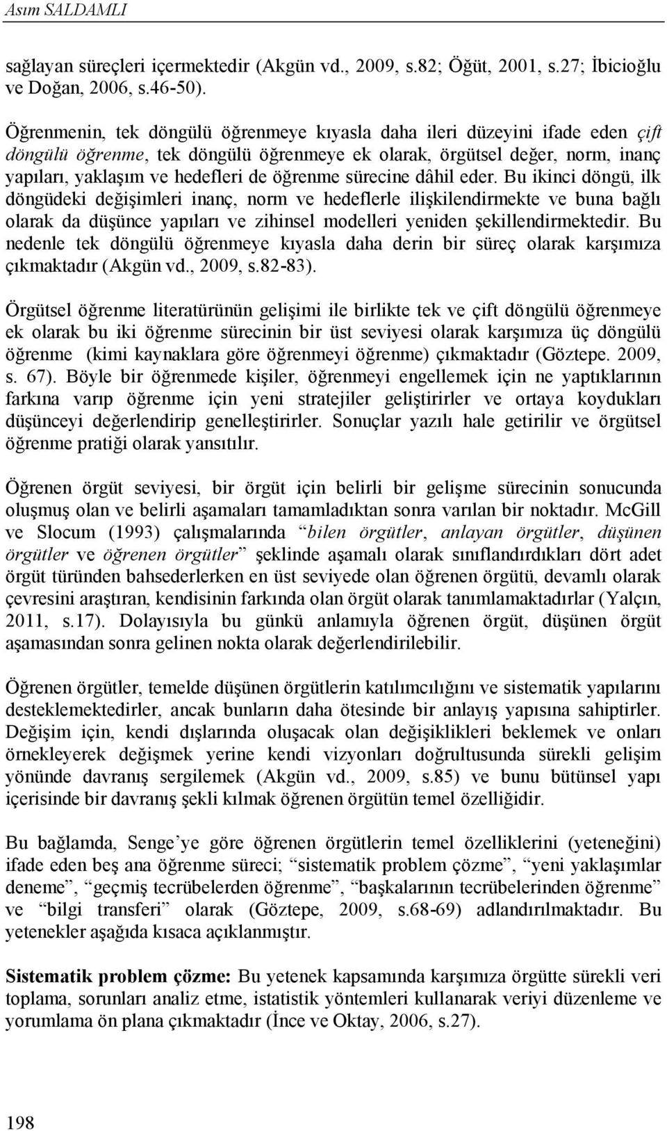 sürecine dâhil eder. Bu ikinci döngü, ilk döngüdeki değişimleri inanç, norm ve hedeflerle ilişkilendirmekte ve buna bağlı olarak da düşünce yapıları ve zihinsel modelleri yeniden şekillendirmektedir.