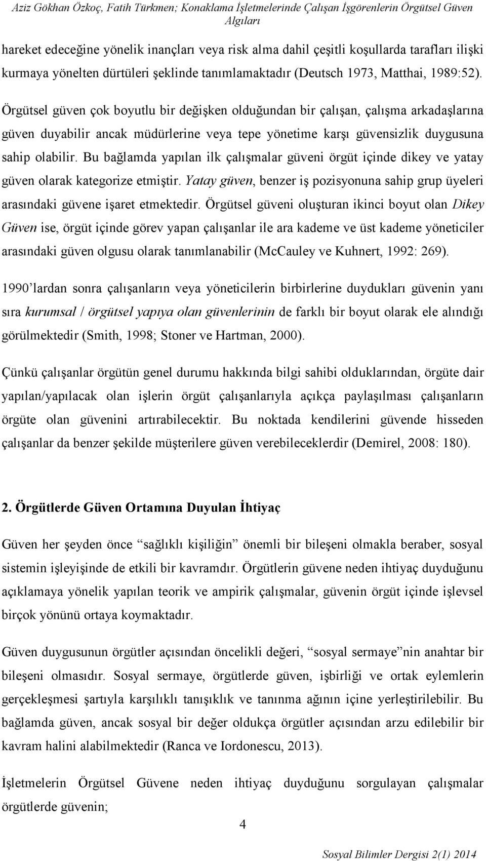 Örgütsel güven çok boyutlu bir değişken olduğundan bir çalışan, çalışma arkadaşlarına güven duyabilir ancak müdürlerine veya tepe yönetime karşı güvensizlik duygusuna sahip olabilir.