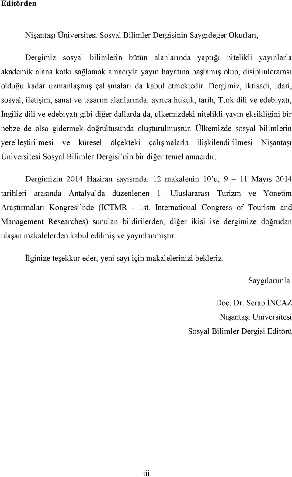 Dergimiz, iktisadi, idari, sosyal, iletişim, sanat ve tasarım alanlarında; ayrıca hukuk, tarih, Türk dili ve edebiyatı, İngiliz dili ve edebiyatı gibi diğer dallarda da, ülkemizdeki nitelikli yayın