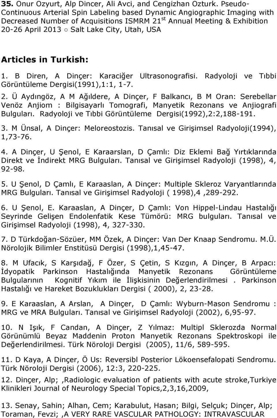 Articles in Turkish: 1. B Diren, A Dinçer: Karaciğer Ultrasonografisi. Radyoloji ve Tıbbi Görüntüleme Dergisi(1991),1:1, 1-7. 2.