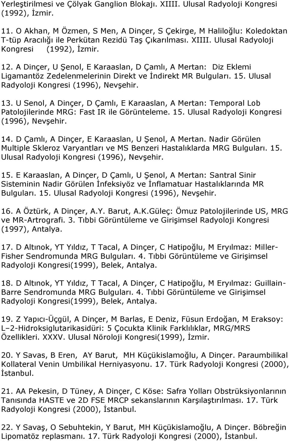 A Dinçer, U Şenol, E Karaaslan, D Çamlı, A Mertan: Diz Eklemi Ligamantöz Zedelenmelerinin Direkt ve İndirekt MR Bulguları. 15. Ulusal Radyoloji Kongresi (1996), Nevşehir. 13.