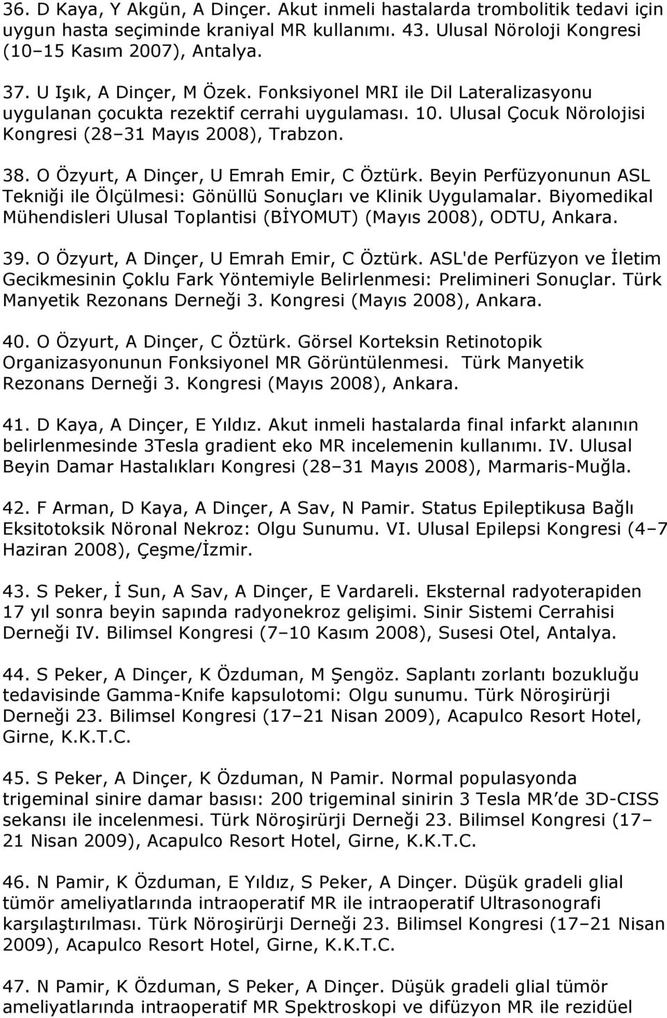 O Özyurt, A Dinçer, U Emrah Emir, C Öztürk. Beyin Perfüzyonunun ASL Tekniği ile Ölçülmesi: Gönüllü Sonuçları ve Klinik Uygulamalar.