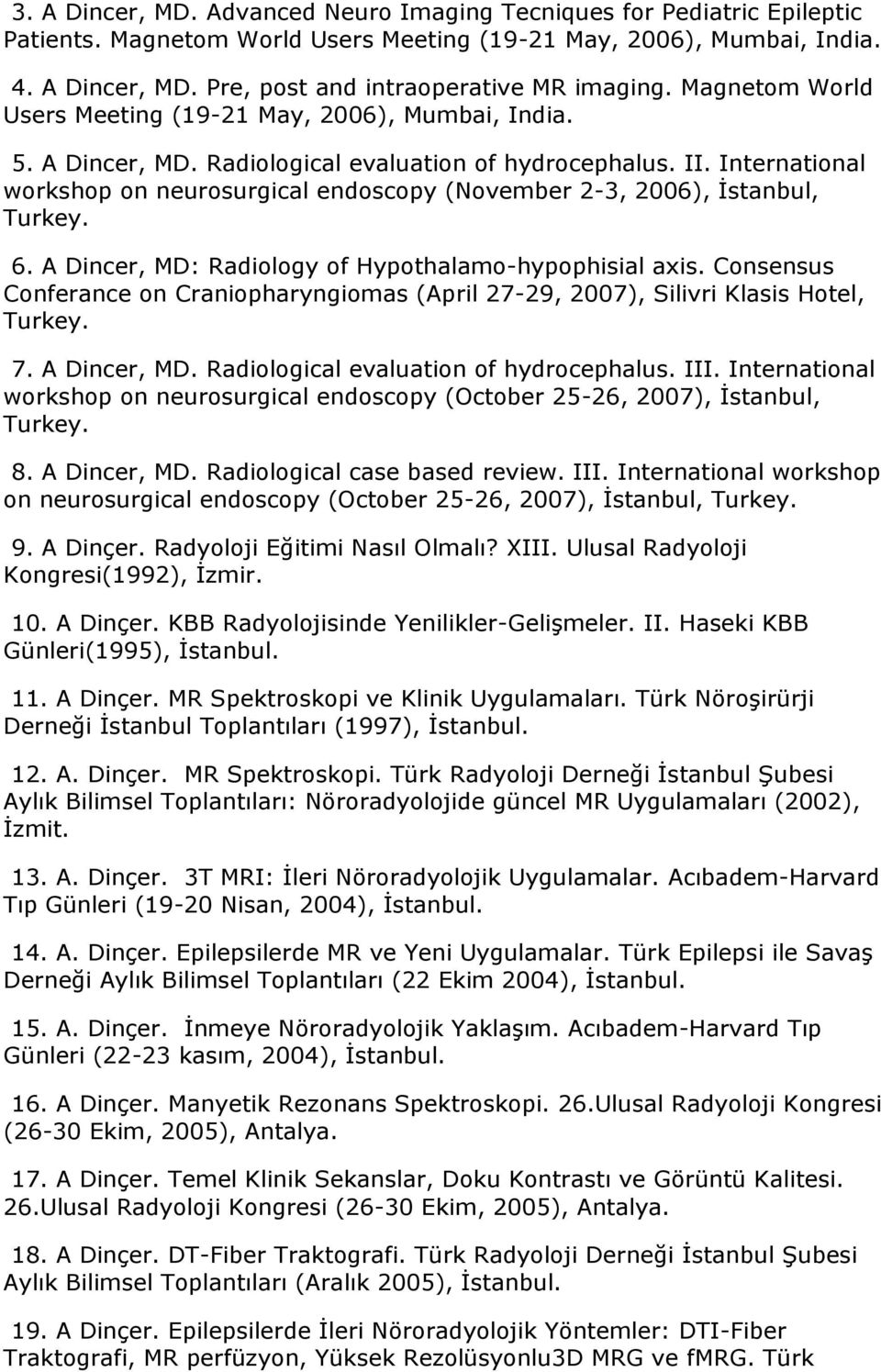 International workshop on neurosurgical endoscopy (November 2-3, 2006), İstanbul, Turkey. 6. A Dincer, MD: Radiology of Hypothalamo-hypophisial axis.
