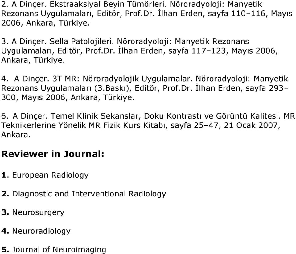 Nöroradyoloji: Manyetik Rezonans Uygulamaları (3.Baskı), Editör, Prof.Dr. İlhan Erden, sayfa 293 300, Mayıs 2006, Ankara, Türkiye. 6. A Dinçer.