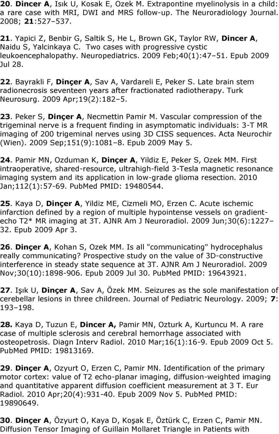 Epub 2009 Jul 28. 22. Bayrakli F, Dinçer A, Sav A, Vardareli E, Peker S. Late brain stem radionecrosis seventeen years after fractionated radiotherapy. Turk Neurosurg. 2009 Apr;19(2):182 5. 23.