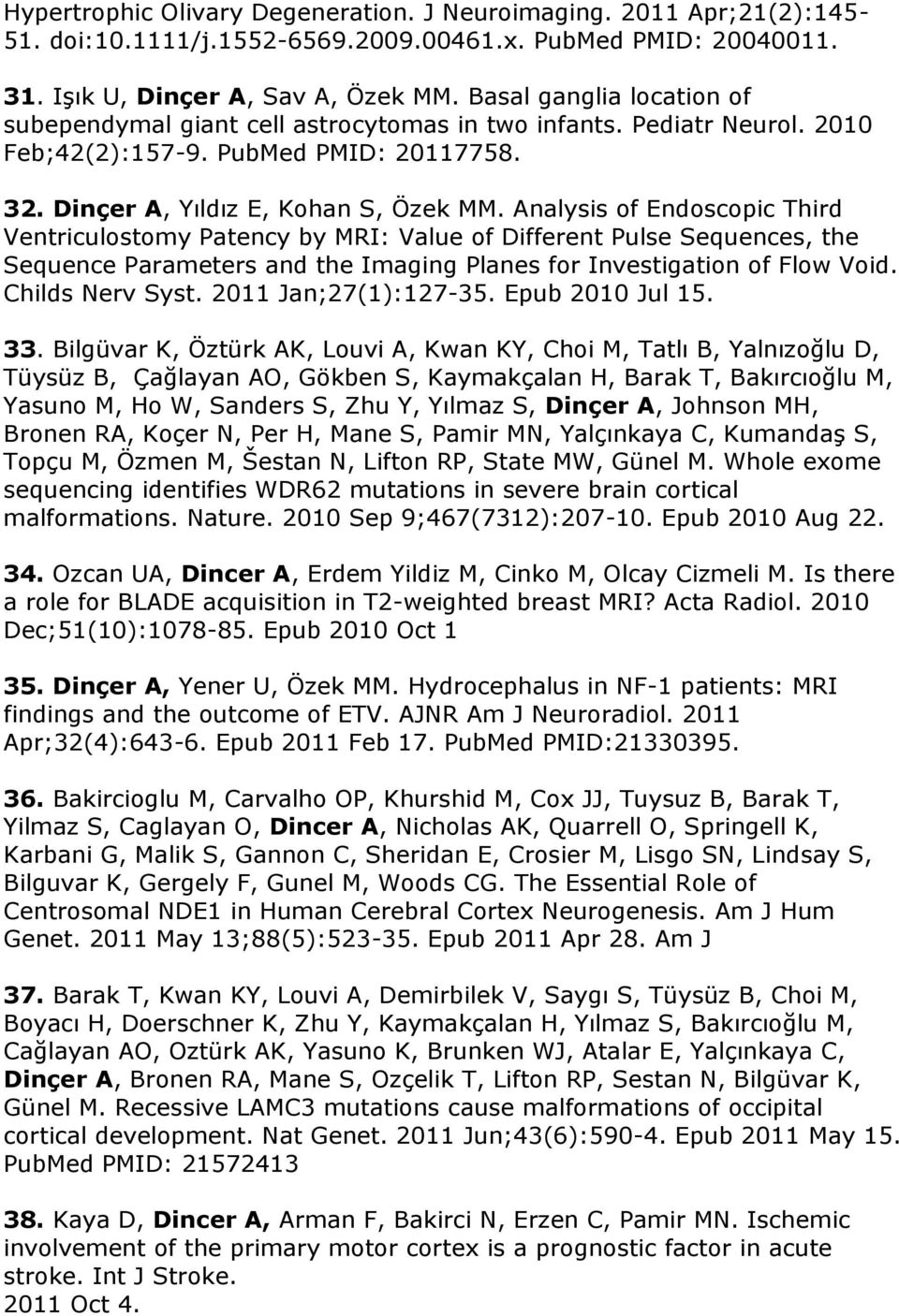 Analysis of Endoscopic Third Ventriculostomy Patency by MRI: Value of Different Pulse Sequences, the Sequence Parameters and the Imaging Planes for Investigation of Flow Void. Childs Nerv Syst.