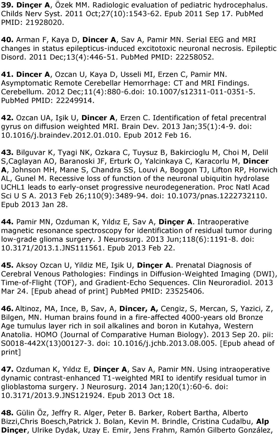 Dincer A, Ozcan U, Kaya D, Usseli MI, Erzen C, Pamir MN. Asymptomatic Remote Cerebellar Hemorrhage: CT and MRI Findings. Cerebellum. 2012 Dec;11(4):880-6.doi: 10.1007/s12311-011-0351-5.