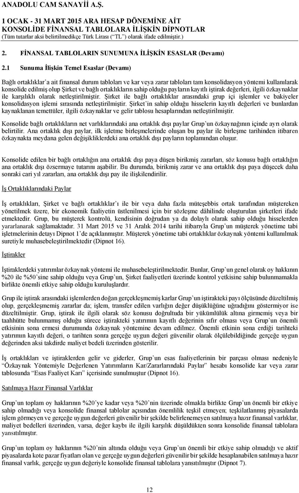 ortaklıkların sahip olduğu payların kayıtlı iştirak değerleri, ilgili özkaynaklar ile karşılıklı olarak netleştirilmiştir.