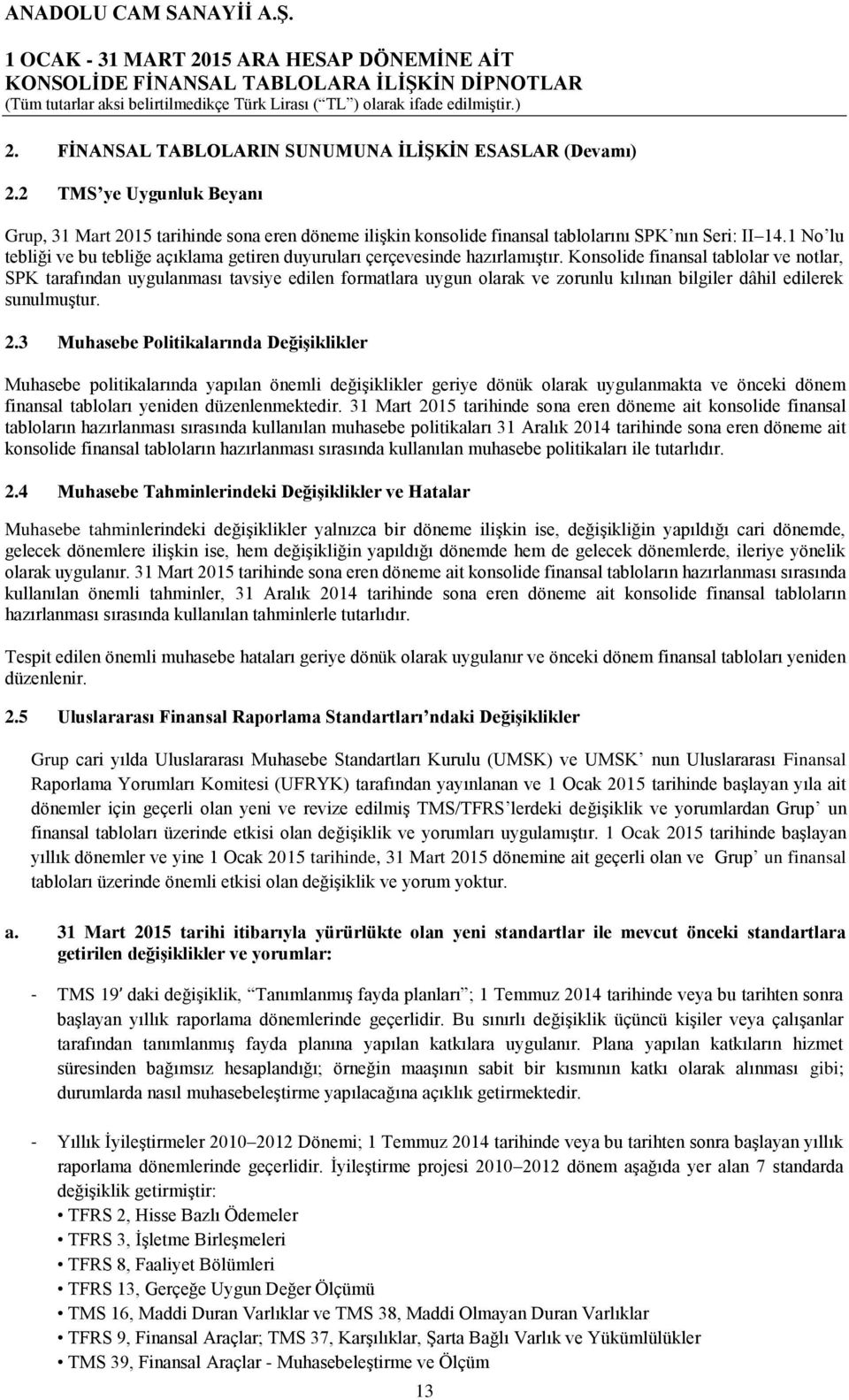 Konsolide finansal tablolar ve notlar, SPK tarafından uygulanması tavsiye edilen formatlara uygun olarak ve zorunlu kılınan bilgiler dâhil edilerek sunulmuştur. 2.