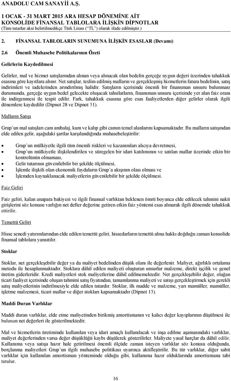 alınır. Net satışlar, teslim edilmiş malların ve gerçekleşmiş hizmetlerin fatura bedelinin, satış indirimleri ve iadelerinden arındırılmış halidir.