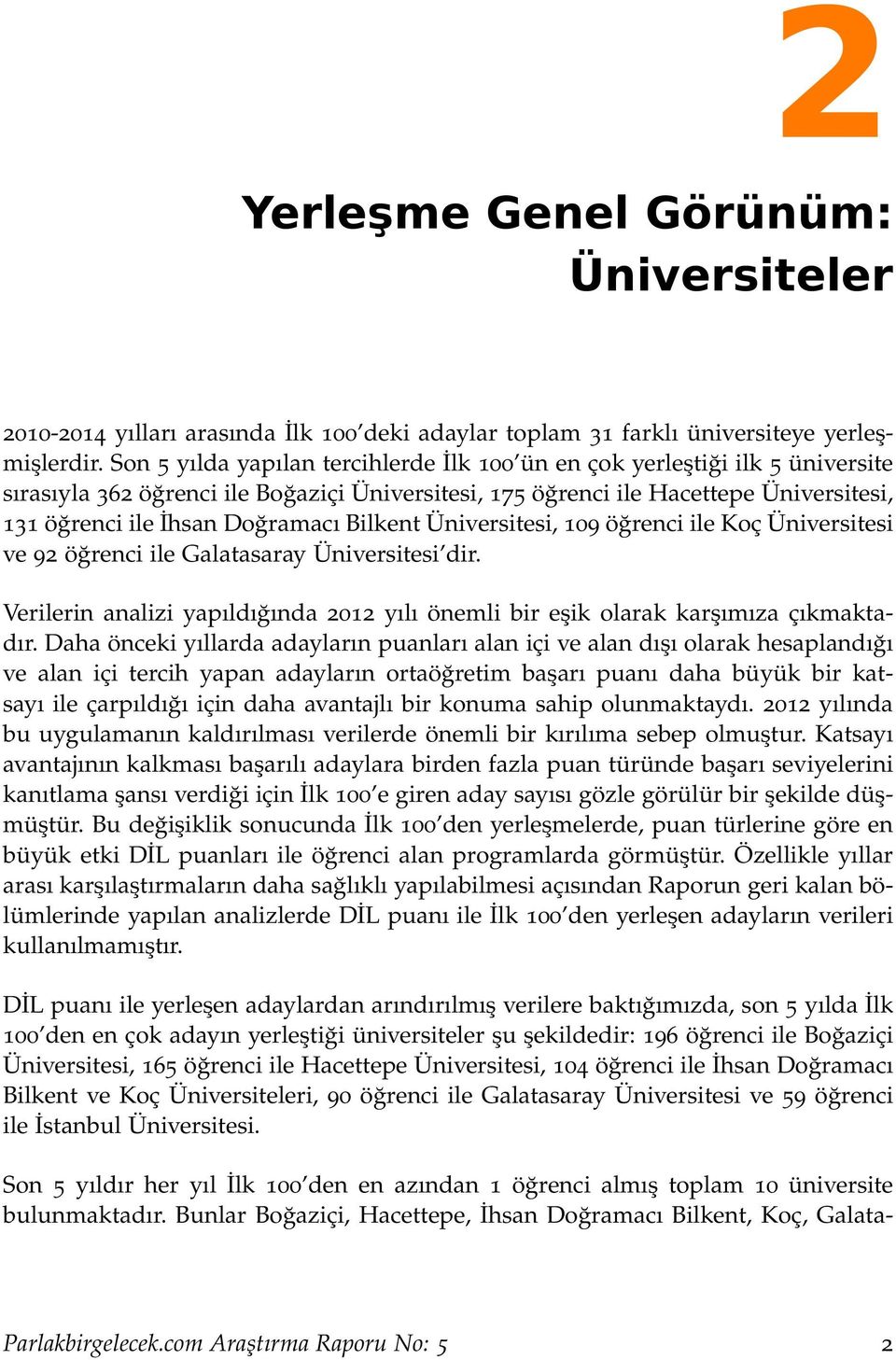Bilkent Üniversitesi, 109 öğrenci ile Koç Üniversitesi ve 92 öğrenci ile Galatasaray Üniversitesi dir. Verilerin analizi yapıldığında 2012 yılı önemli bir eşik olarak karşımıza çıkmaktadır.