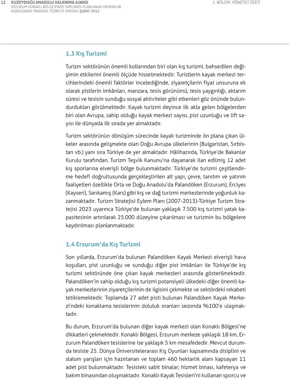 Turistlerin kayak merkezi tercihlerindeki önemli faktörler incelediğinde, ziyaretçilerin fiyat unsuruna ek olarak pistlerin imkânları, manzara, tesis görünümü, tesis yaygınlığı, aktarım süresi ve