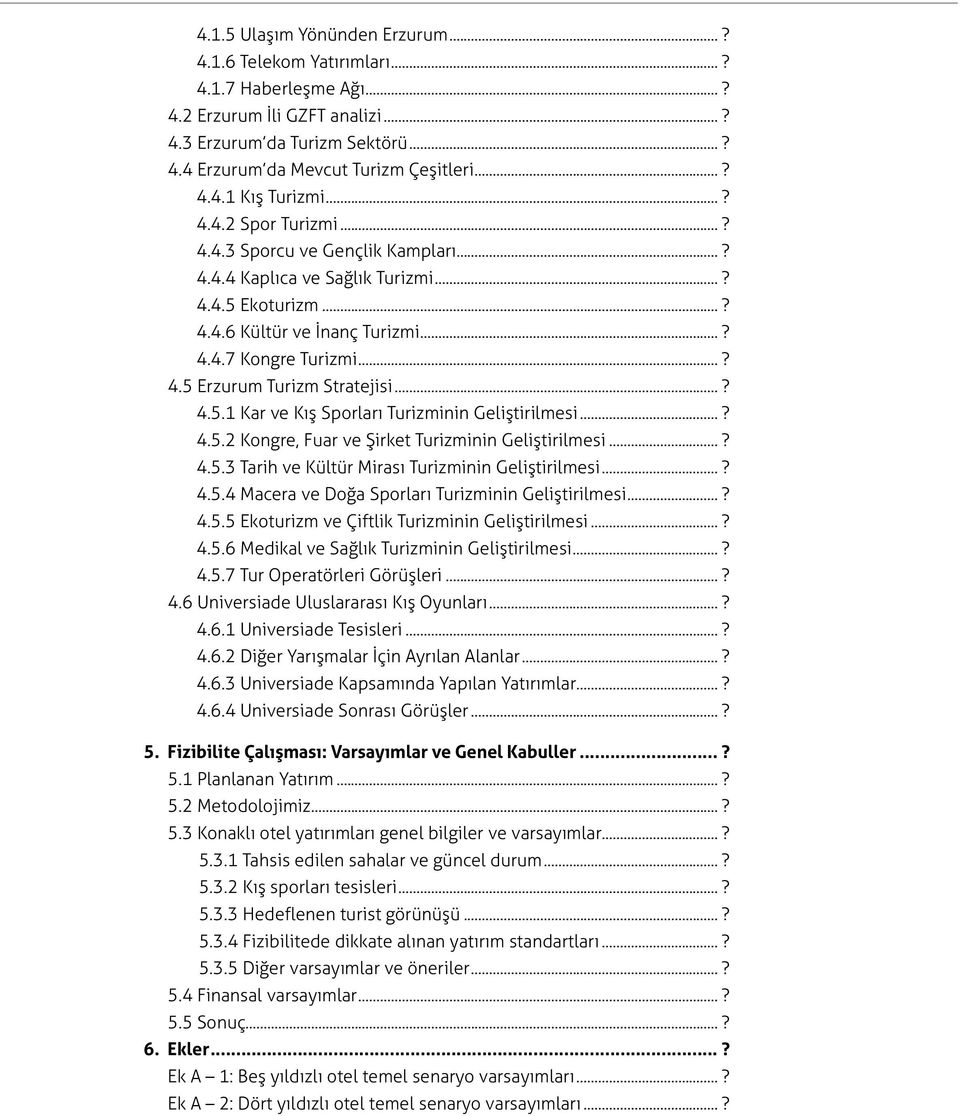 ..? 4.5.1 Kar ve Kış Sporları Turizminin Geliştirilmesi...? 4.5.2 Kongre, Fuar ve Şirket Turizminin Geliştirilmesi...? 4.5.3 Tarih ve Kültür Mirası Turizminin Geliştirilmesi...? 4.5.4 Macera ve Doğa Sporları Turizminin Geliştirilmesi.