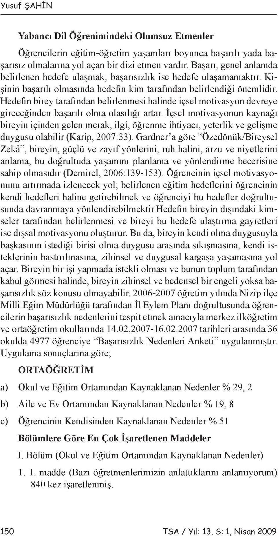 Hedefin birey tarafından belirlenmesi halinde içsel motivasyon devreye gireceğinden başarılı olma olasılığı artar.