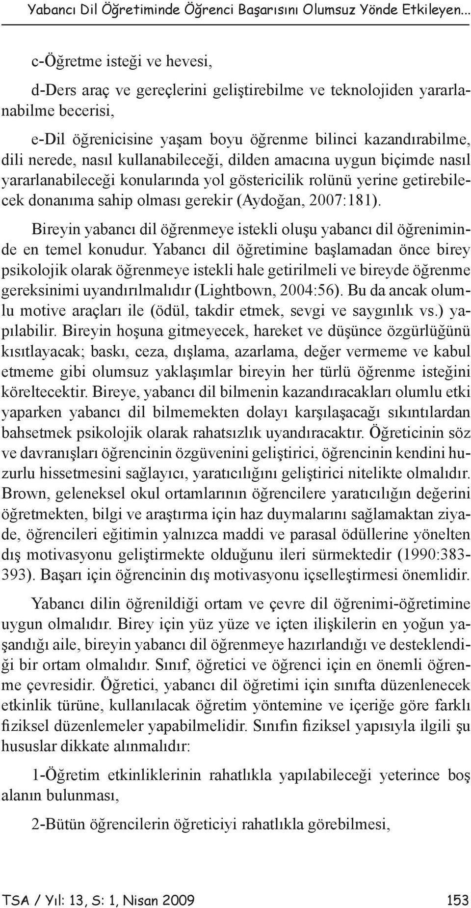 kullanabileceği, dilden amacına uygun biçimde nasıl yararlanabileceği konularında yol göstericilik rolünü yerine getirebilecek donanıma sahip olması gerekir (Aydoğan, 2007:181).