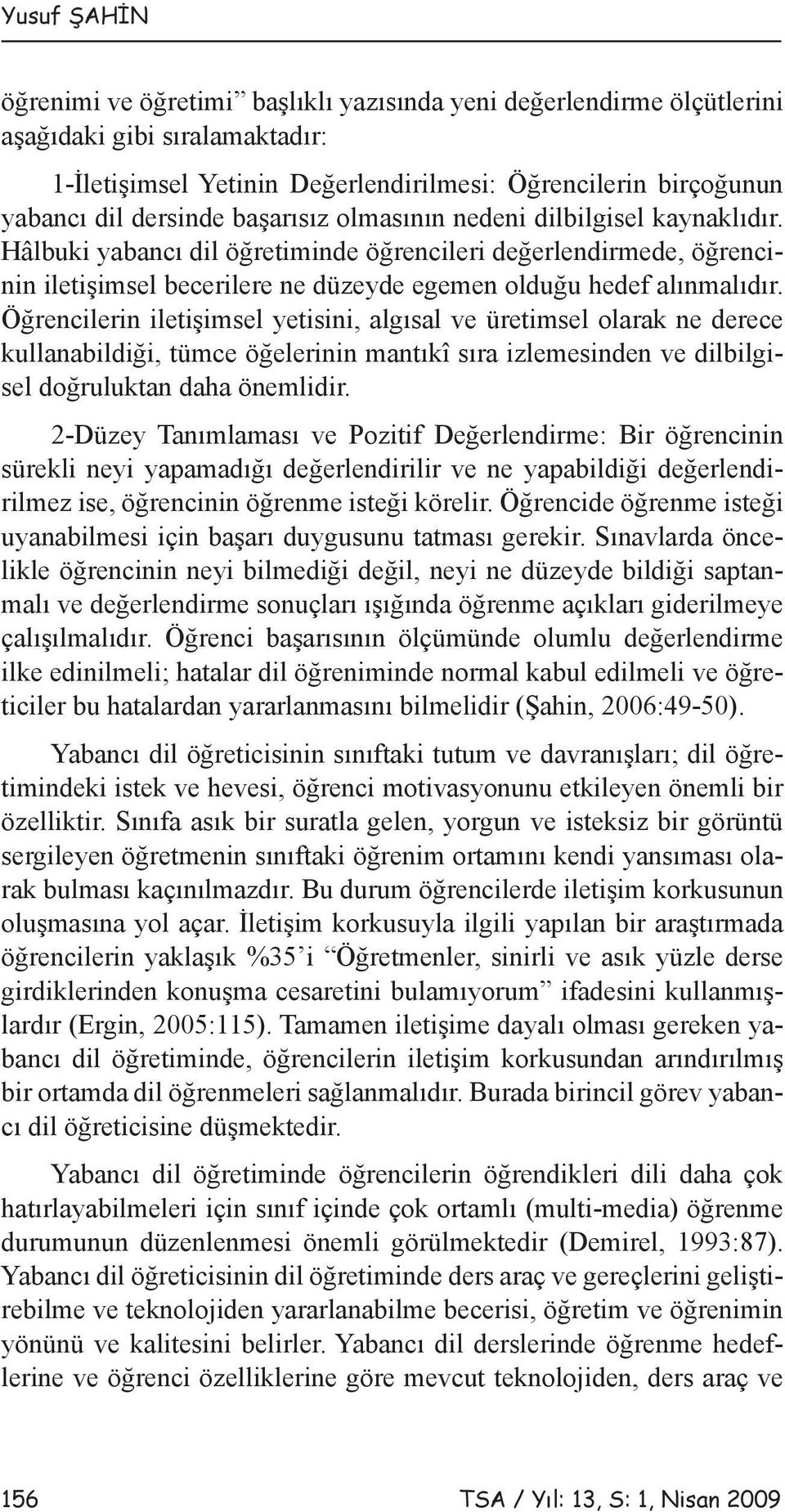 Öğrencilerin iletişimsel yetisini, algısal ve üretimsel olarak ne derece kullanabildiği, tümce öğelerinin mantıkî sıra izlemesinden ve dilbilgisel doğruluktan daha önemlidir.