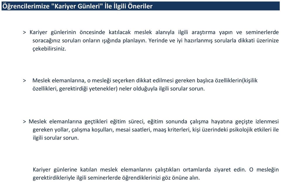 > Meslek elemanlarına, o mesleği seçerken dikkat edilmesi gereken başlıca özelliklerin(kişilik özellikleri, gerektirdiği yetenekler) neler olduğuyla ilgili sorular sorun.