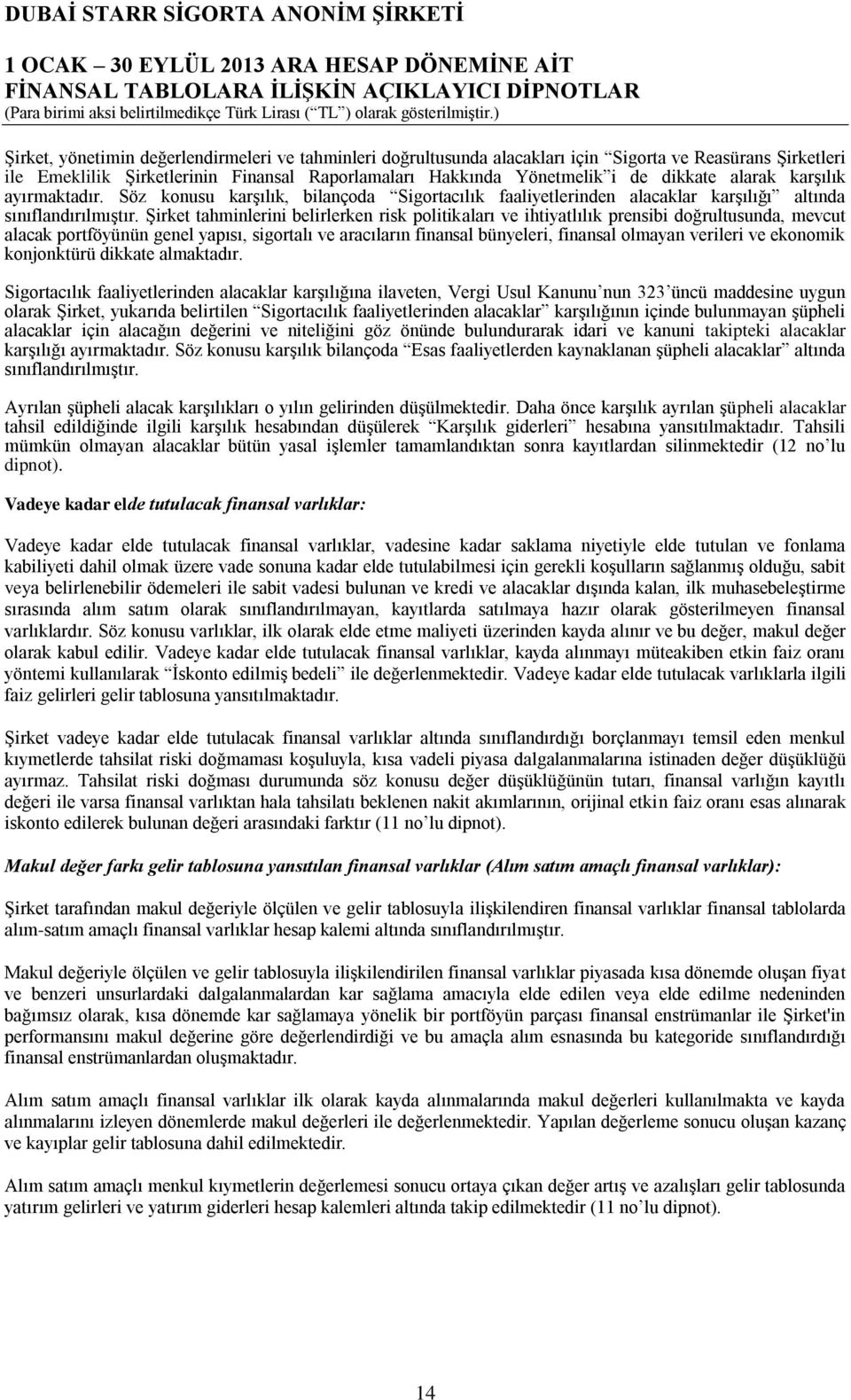 Şirket tahminlerini belirlerken risk politikaları ve ihtiyatlılık prensibi doğrultusunda, mevcut alacak portföyünün genel yapısı, sigortalı ve aracıların finansal bünyeleri, finansal olmayan verileri