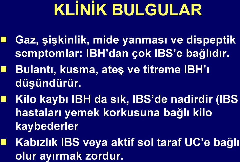 Kilo kaybı IBH da sık, IBS de nadirdir (IBS hastaları yemek korkusuna bağlı