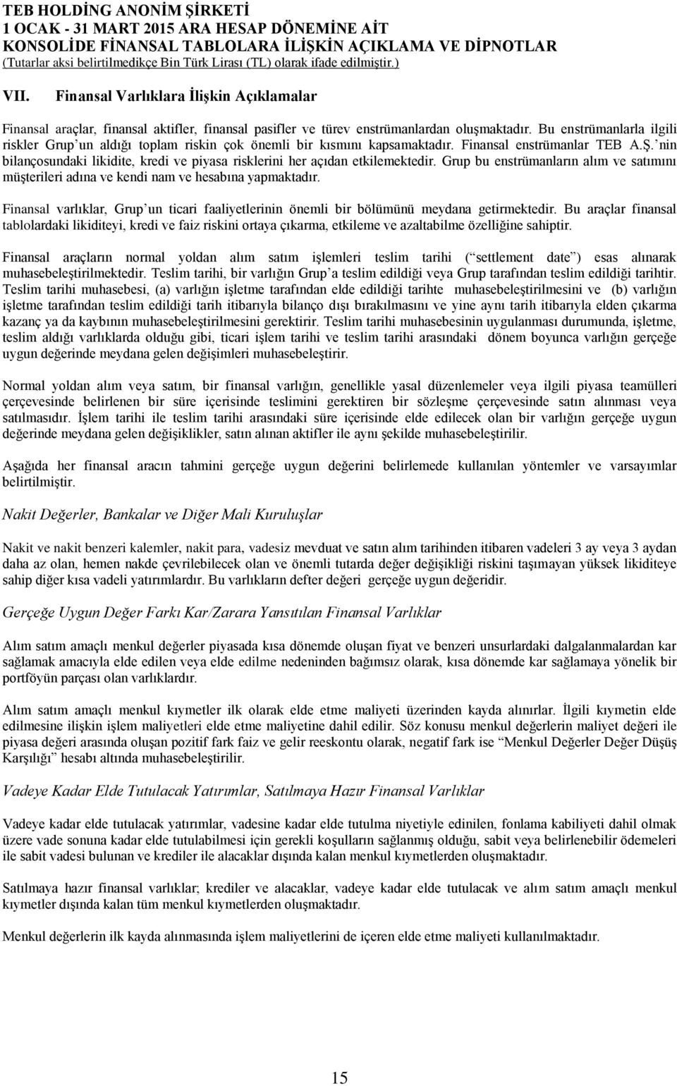 nin bilançosundaki likidite, kredi ve piyasa risklerini her açıdan etkilemektedir. Grup bu enstrümanların alım ve satımını müşterileri adına ve kendi nam ve hesabına yapmaktadır.