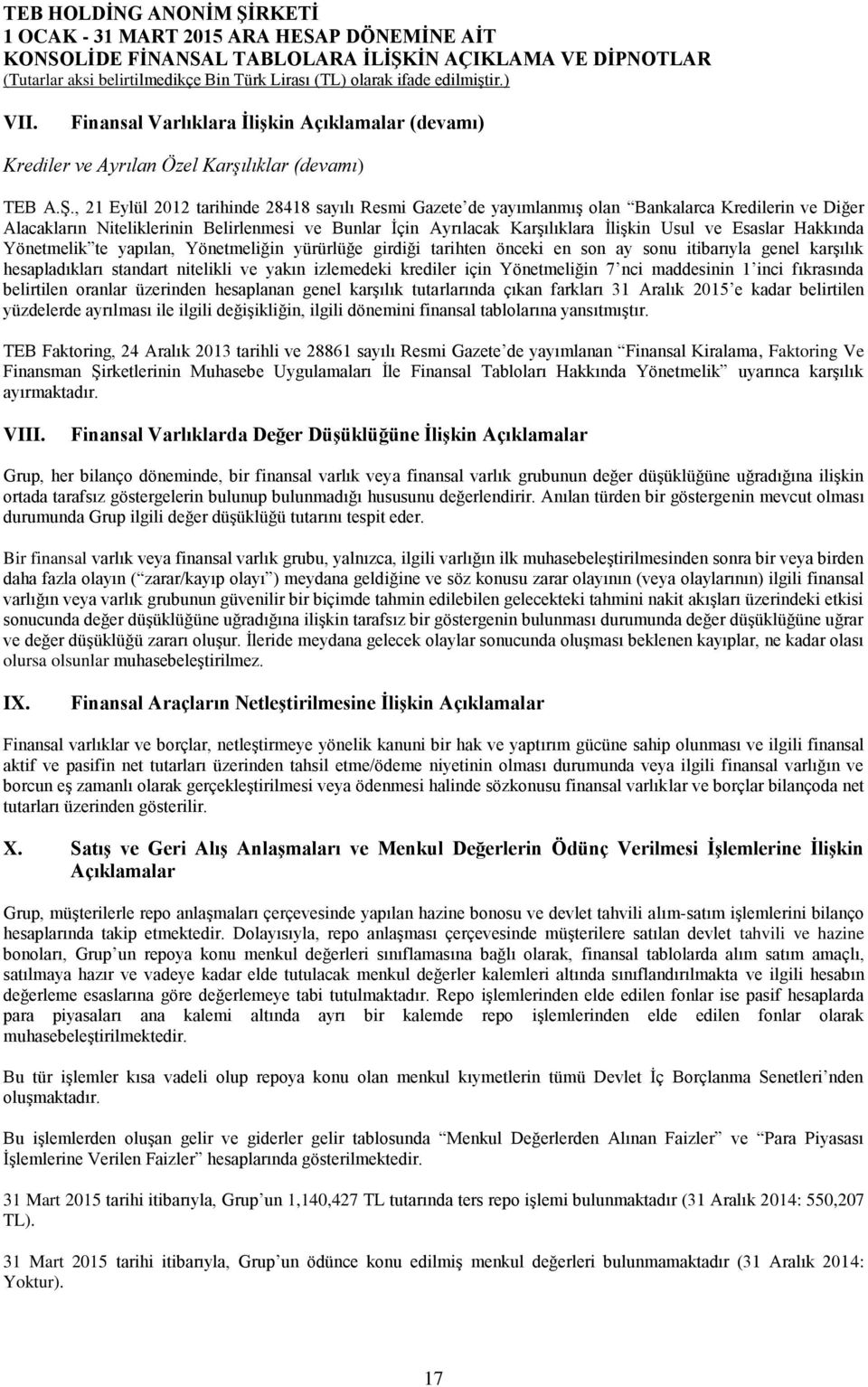 Esaslar Hakkında Yönetmelik te yapılan, Yönetmeliğin yürürlüğe girdiği tarihten önceki en son ay sonu itibarıyla genel karşılık hesapladıkları standart nitelikli ve yakın izlemedeki krediler için