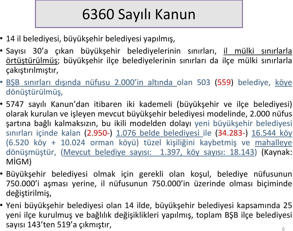 000 in altında olan 503 (559) belediye, köye dönüştürülmüş, 5747 sayılı Kanun dan itibaren iki kademeli (büyükşehir ve ilçe belediyesi) olarak kurulan ve işleyen mevcut büyükşehir belediyesi