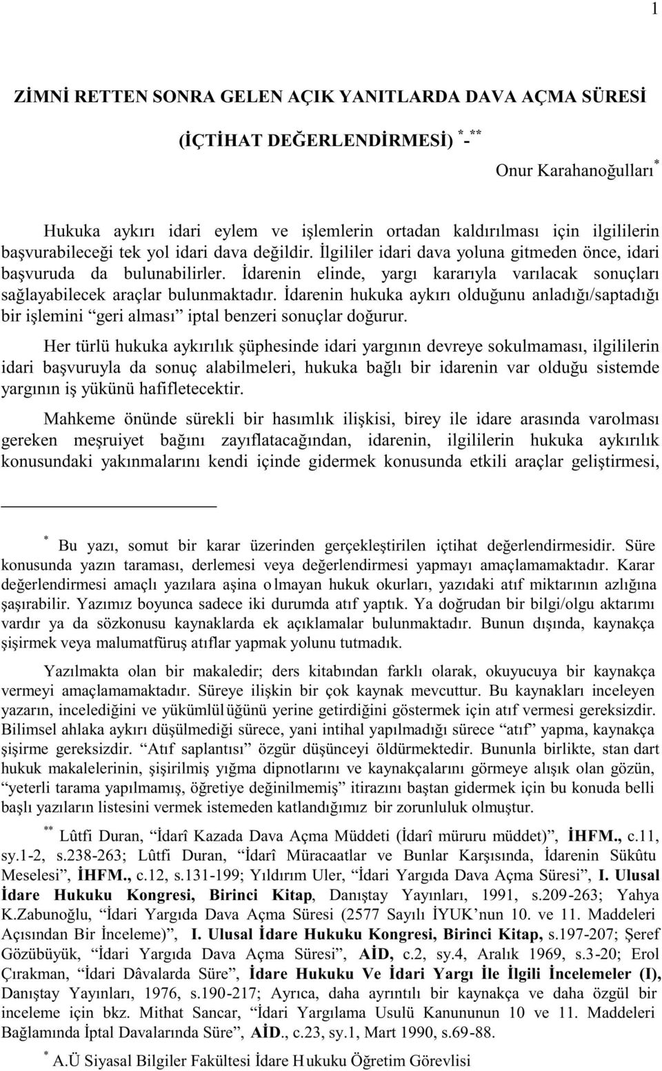 İdarenin elinde, yargı kararıyla varılacak sonuçları sağlayabilecek araçlar bulunmaktadır. İdarenin hukuka aykırı olduğunu anladığı/saptadığı bir işlemini geri alması iptal benzeri sonuçlar doğurur.