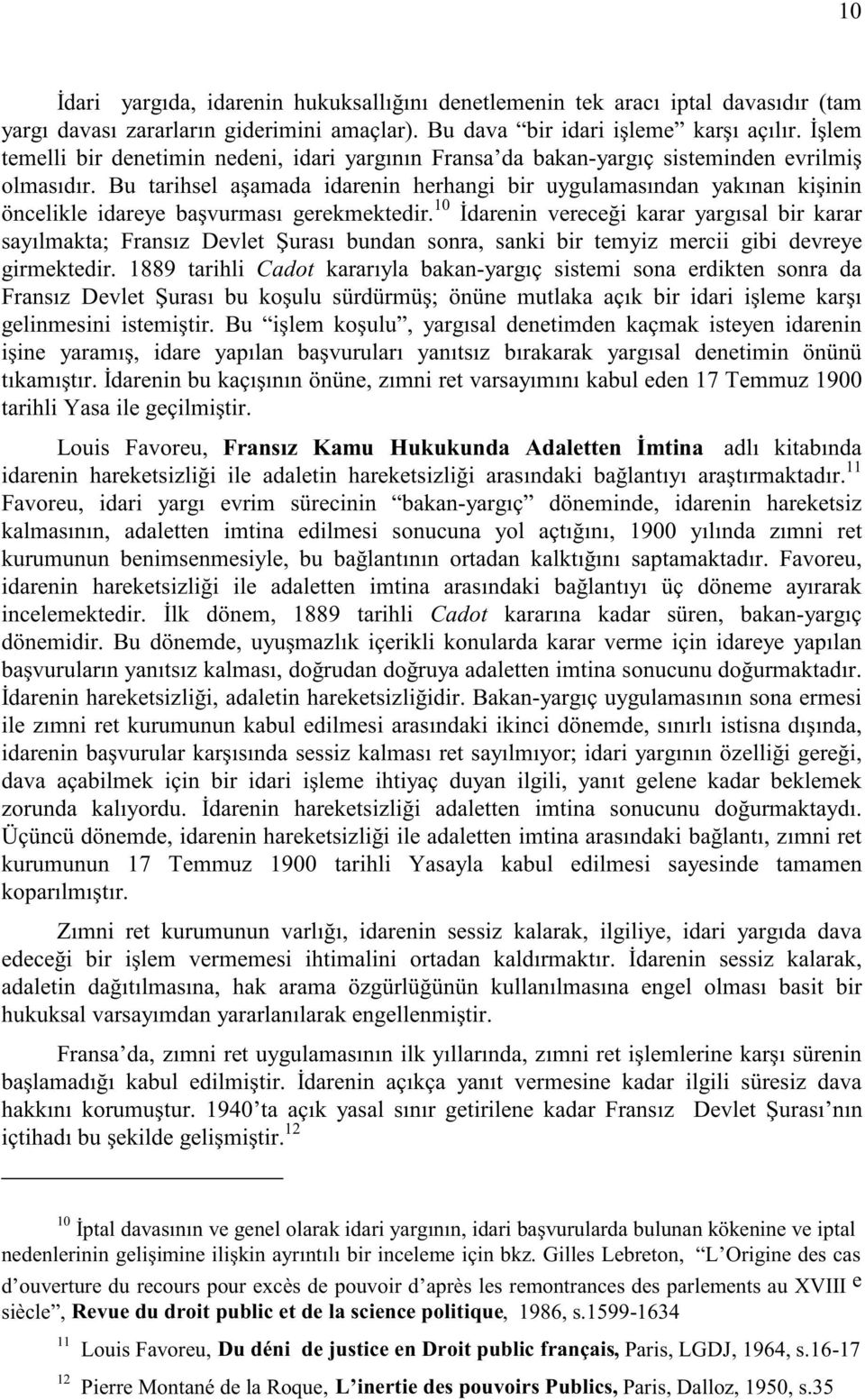 Bu tarihsel aşamada idarenin herhangi bir uygulamasından yakınan kişinin öncelikle idareye başvurması gerekmektedir.