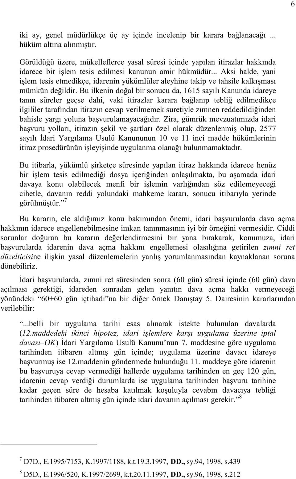 .. Aksi halde, yani işlem tesis etmedikçe, idarenin yükümlüler aleyhine takip ve tahsile kalkışması mümkün değildir.