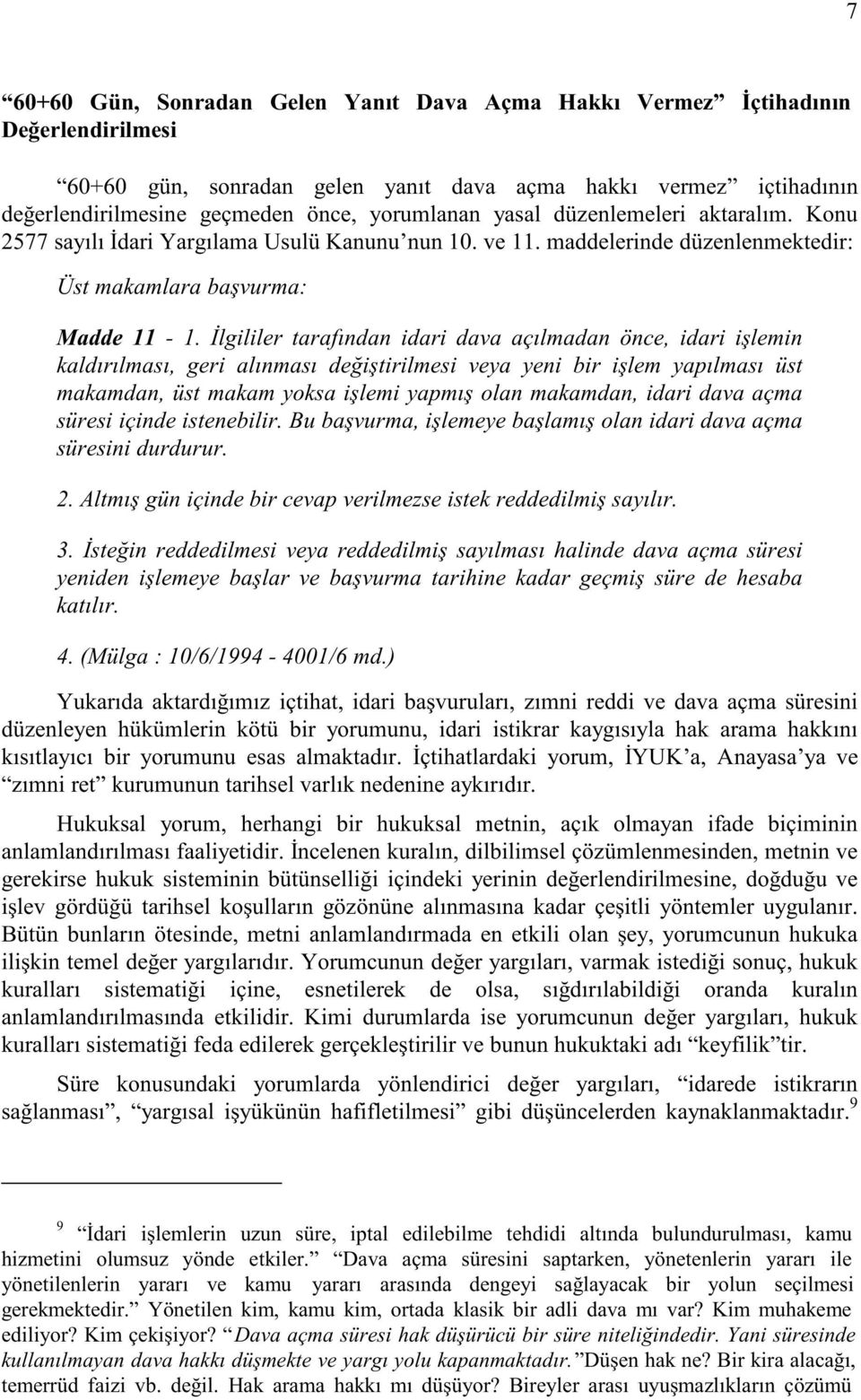 İlgililer tarafından idari dava açılmadan önce, idari işlemin kaldırılması, geri alınması değiştirilmesi veya yeni bir işlem yapılması üst makamdan, üst makam yoksa işlemi yapmış olan makamdan, idari