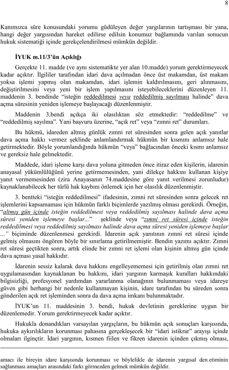 İlgililer tarafından idari dava açılmadan önce üst makamdan, üst makam yoksa işlemi yapmış olan makamdan, idari işlemin kaldırılmasını, geri alınmasını, değiştirilmesini veya yeni bir işlem