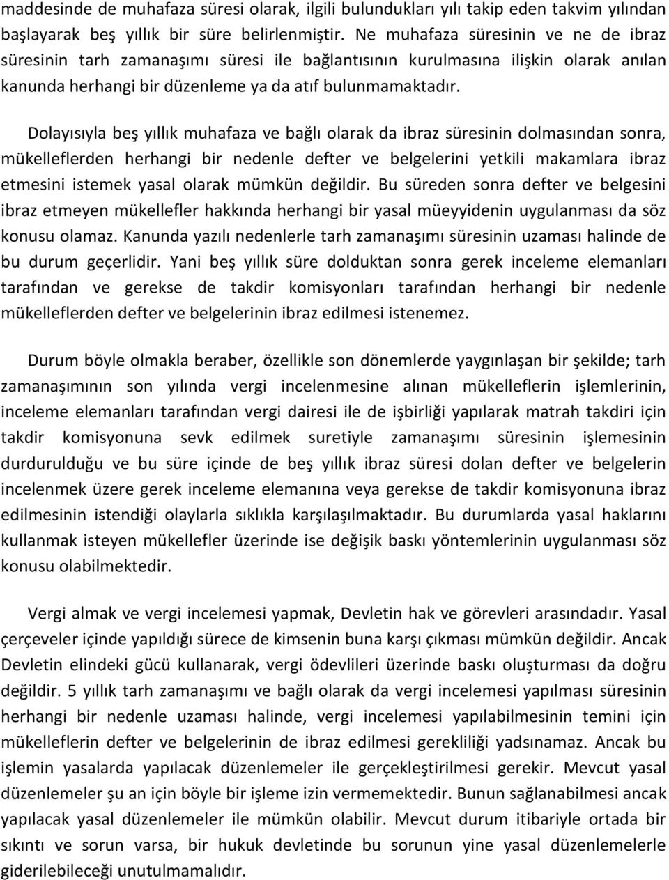 Dolayısıyla beş yıllık muhafaza ve bağlı olarak da ibraz süresinin dolmasından sonra, mükelleflerden herhangi bir nedenle defter ve belgelerini yetkili makamlara ibraz etmesini istemek yasal olarak