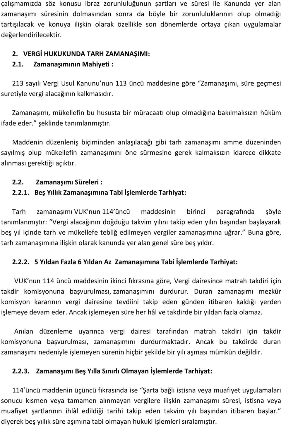 Zamanaşımının Mahiyeti : 213 sayılı Vergi Usul Kanunu nun 113 üncü maddesine göre Zamanaşımı, süre geçmesi suretiyle vergi alacağının kalkmasıdır.