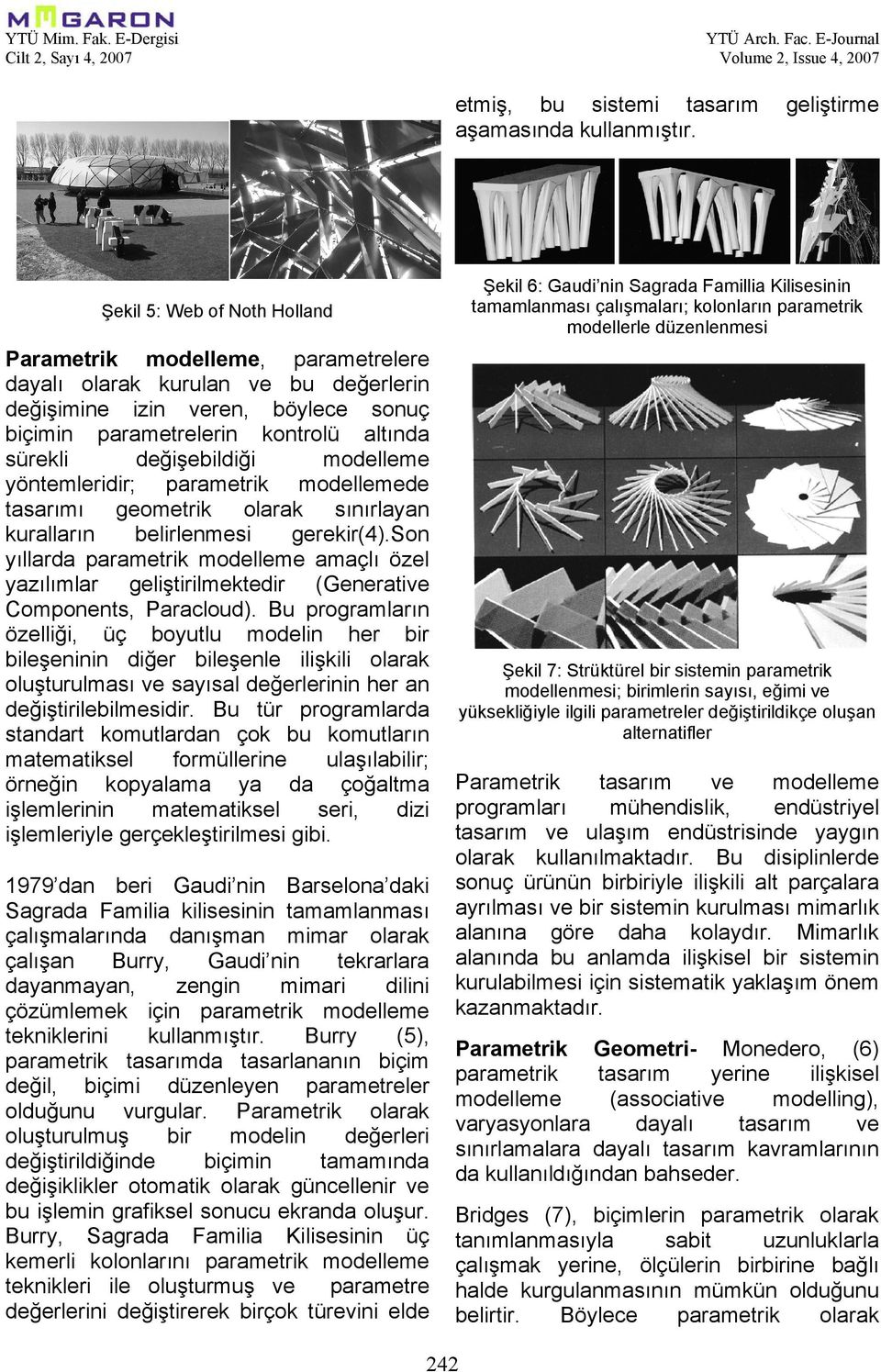 değişebildiği modelleme yöntemleridir; parametrik modellemede tasarımı geometrik olarak sınırlayan kuralların belirlenmesi gerekir(4).