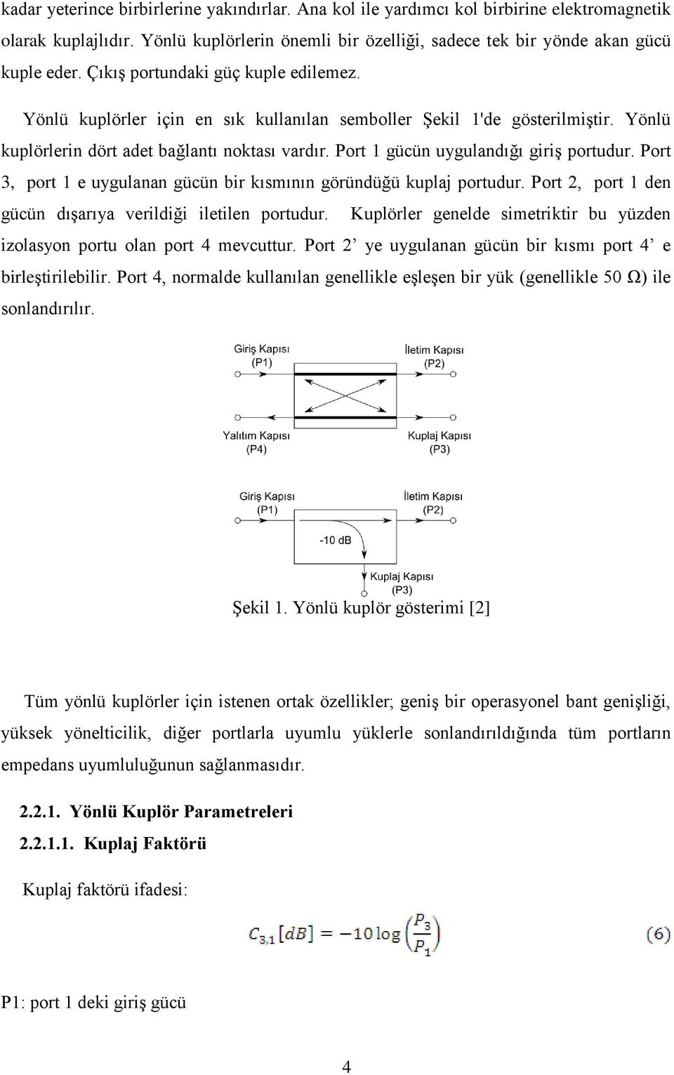 Port 1 gücün uygulandığı giriş portudur. Port 3, port 1 e uygulanan gücün bir kısmının göründüğü kuplaj portudur. Port 2, port 1 den gücün dışarıya verildiği iletilen portudur.