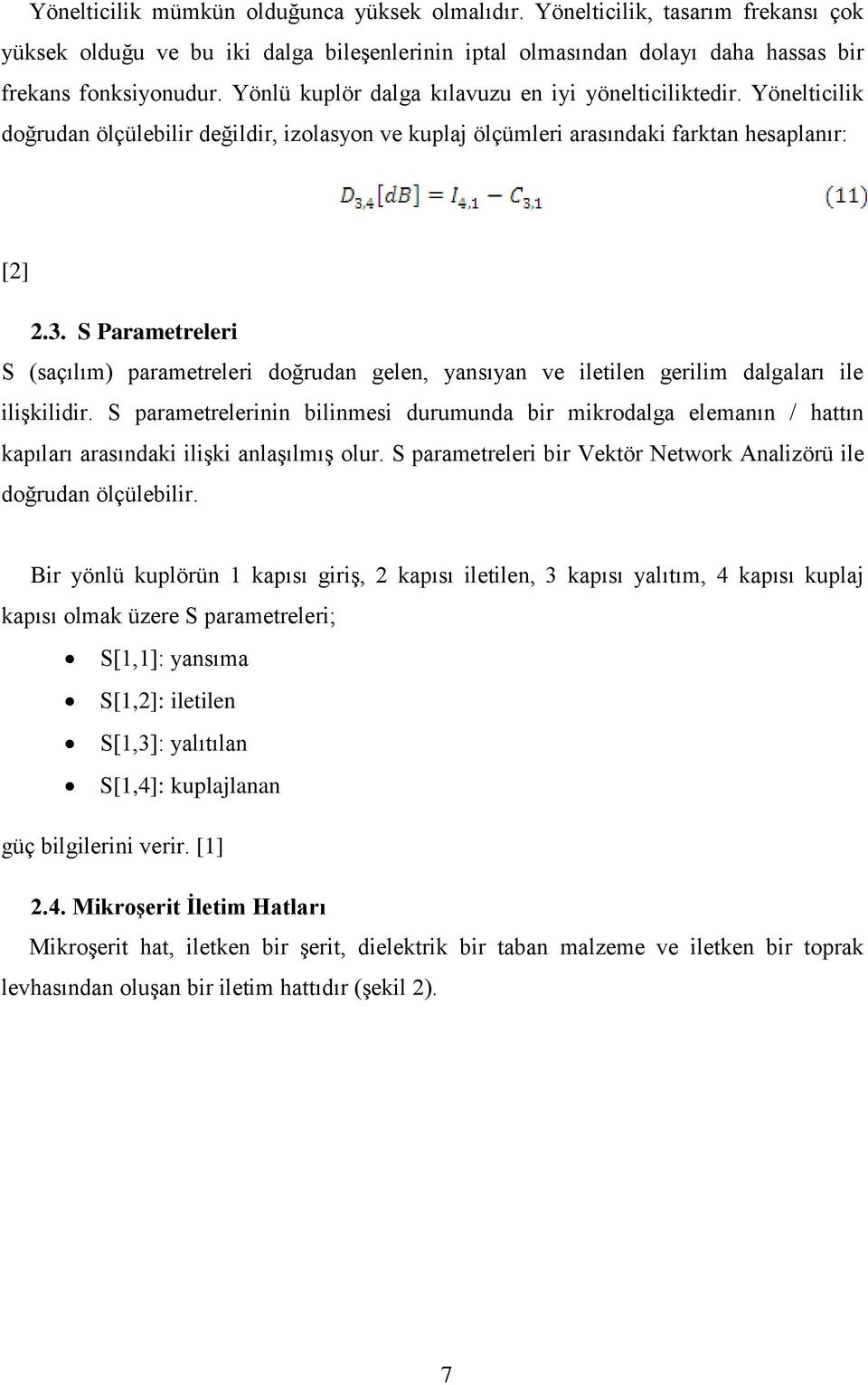 S Parametreleri S (saçılım) parametreleri doğrudan gelen, yansıyan ve iletilen gerilim dalgaları ile ilişkilidir.