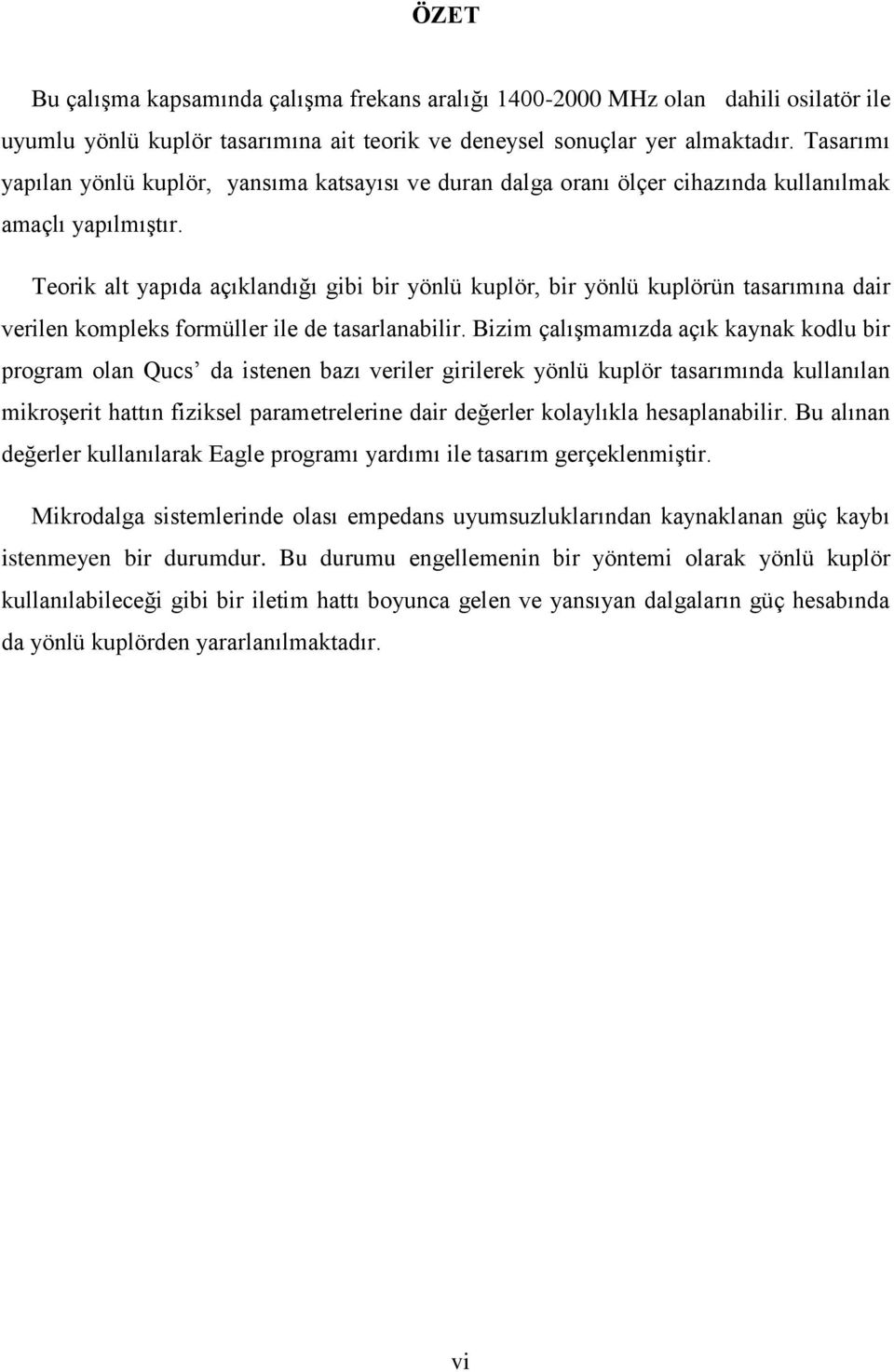 Teorik alt yapıda açıklandığı gibi bir yönlü kuplör, bir yönlü kuplörün tasarımına dair verilen kompleks formüller ile de tasarlanabilir.